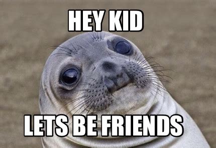 Meme Creator - Funny Hey kid Lets be friends Meme Generator at ...