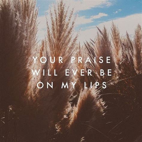 Beautiful song. "Your Praise Will Ever Be On My Lips" by Bethel ...