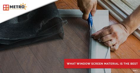 What Window Screen Material is the Best? - METRO SCREENWORKS