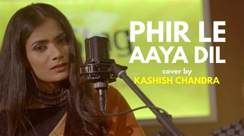 Phir Le Aya Dil | cover by Kashish Chandra | Sing Dil Se | Barfi ...