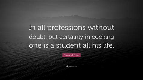 Fernand Point Quote: “In all professions without doubt, but certainly ...