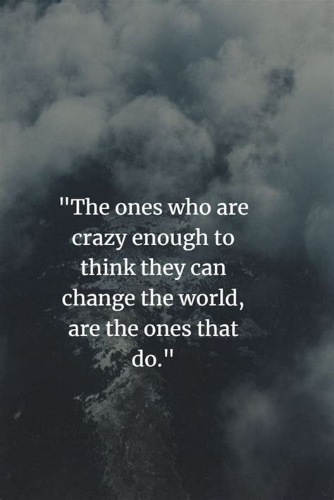 The Ones Who Are Crazy Enough To Think They Can Change The World, Are ...