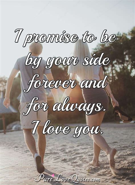 I promise to be by your side forever and for always. I love you ...