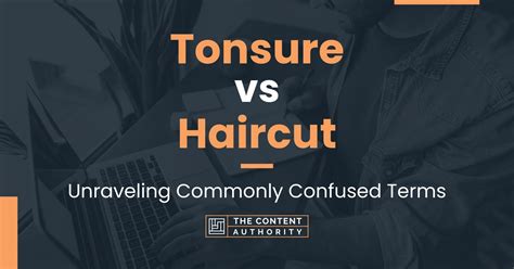 Tonsure vs Haircut: Unraveling Commonly Confused Terms