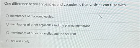 Solved One difference between vesicles and vacuoles is that | Chegg.com