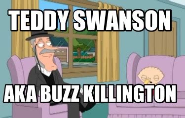 Meme Creator - Funny Teddy Swanson AKA Buzz Killington Meme Generator ...