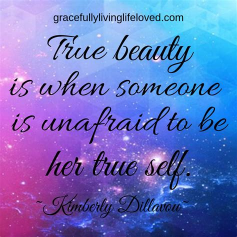 True beauty is when you are not afraid to be your true self. Be brave ...