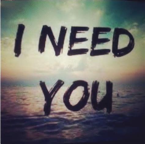 I Need You Pictures, Photos, and Images for Facebook, Tumblr, Pinterest ...