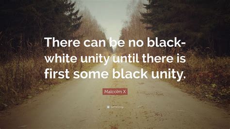 Malcolm X Quote: “There can be no black-white unity until there is ...