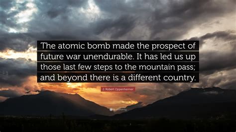 J. Robert Oppenheimer Quote: “The atomic bomb made the prospect of ...