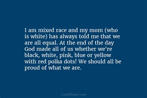 Quote: I am mixed race and my mom... - CoolNSmart