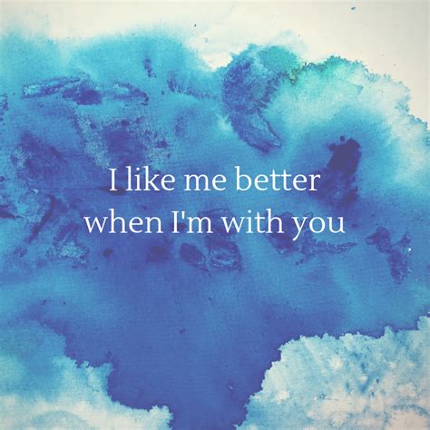 I like me better when I'm with you | Love song quotes, Song lyric ...