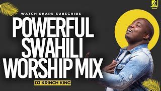 BEST SWAHILI WORSHIP MIX 2023 | NONSTOP SWAHILI WORSHIP - DJ KRINCH ...