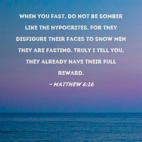 Matthew 6:16 When you fast, do not be somber like the hypocrites, for ...