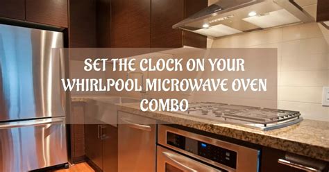 How To Set The Clock On A Whirlpool Microwave Oven Combo: A Step-by ...