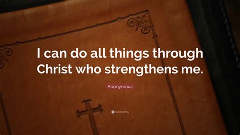 Anonymous Quote: “I can do all things through Christ who strengthens me.”