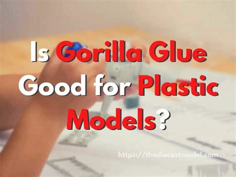 How Good is Gorilla Glue on Plastic Models? | The Diecast Model