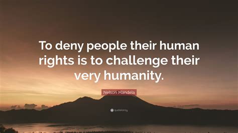 Nelson Mandela Quote: “To deny people their human rights is to ...