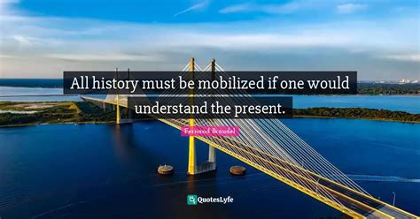 All history must be mobilized if one would understand the present ...