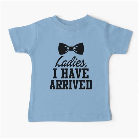 Funny baby shirt -Ladies I have arrived Baby T-Shirt by Dries69 in 2021 ...