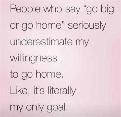 Go big or go home | Quotes, Funny quotes, Work humor