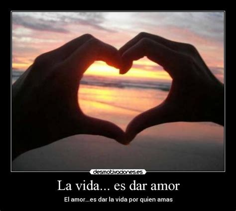 La vida... es dar amor | Desmotivaciones