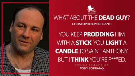 You keep prodding him with a stick. You light a candle to Saint Anthony ...