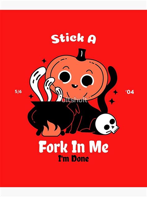 "Stick a Fork In Me. I am Done" Poster by ultshult | Redbubble