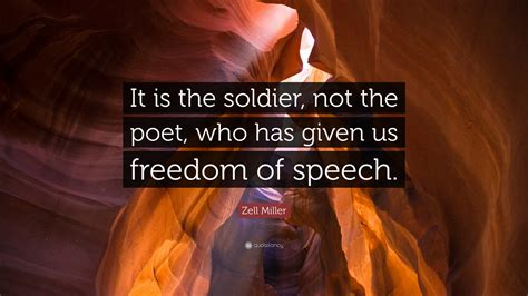 Zell Miller Quote: “It is the soldier, not the poet, who has given us ...