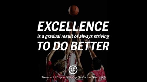 Excellence is a gradual result of always striving to do better. Quotes ...