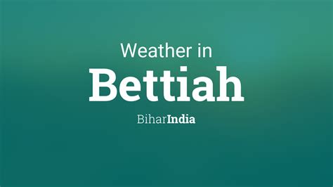 Weather for Bettiah, Bihar, India