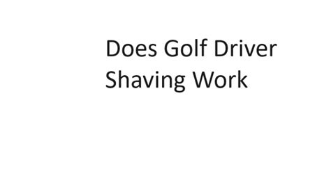 Does Golf Driver Shaving Work - Complete Information