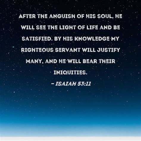 Isaiah 53:11 After the anguish of His soul, He will see the light of ...