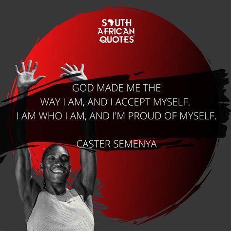 "God made me the way I am, andI accept myself. I am who I am, and I'm ...