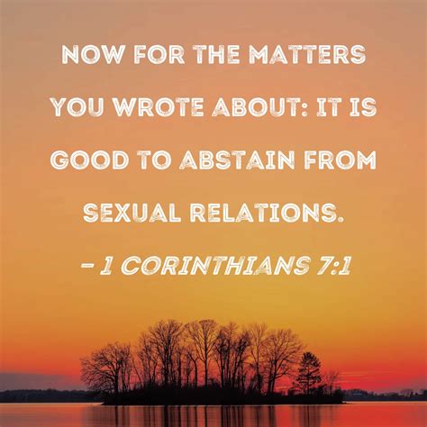 1 Corinthians 7:1 Now for the matters you wrote about: It is good to ...