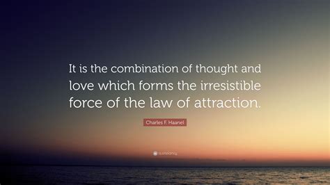 Charles F. Haanel Quote: “It is the combination of thought and love ...