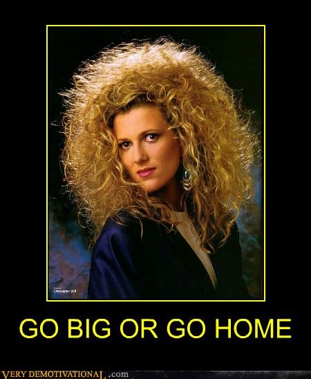 GO BIG OR GO HOME - Very Demotivational - Demotivational Posters | Very ...