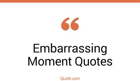 40+ Lavish Embarrassing Moment Quotes That Will Unlock Your True Potential