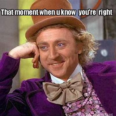 Meme Maker - That moment when u know you're right Meme Generator!