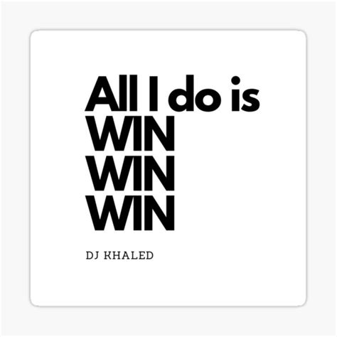 "All I do is Win Win Win by DJ Khaled" Sticker by MisQuotes2k | Redbubble