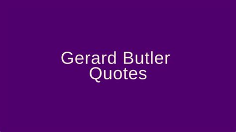 Gerard Butler Quotes – Pretty Phrases