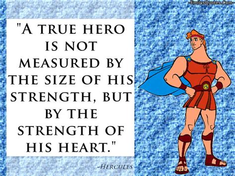 A true hero is not measured by the size of his strength, but by the ...