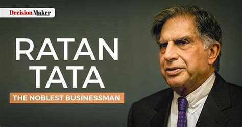 Biography of Ratan Tata – The Noblest Businessman - Decision Maker