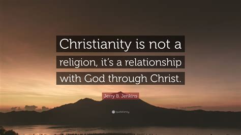 Jerry B. Jenkins Quote: “Christianity is not a religion, it’s a ...