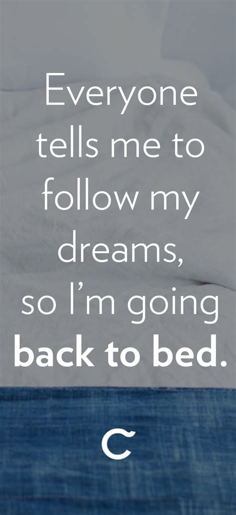 Everyone tells me to follow my dreams, so I'm going back to bed. | Bed ...