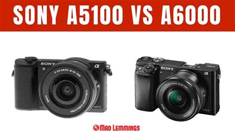 Sony A5100 vs A6000 Mirrorless Camera Review - Mad Lemmings