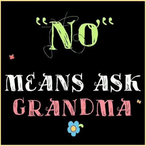 Ask grandma she'll do it! | Grandma quotes, Grandparents quotes ...