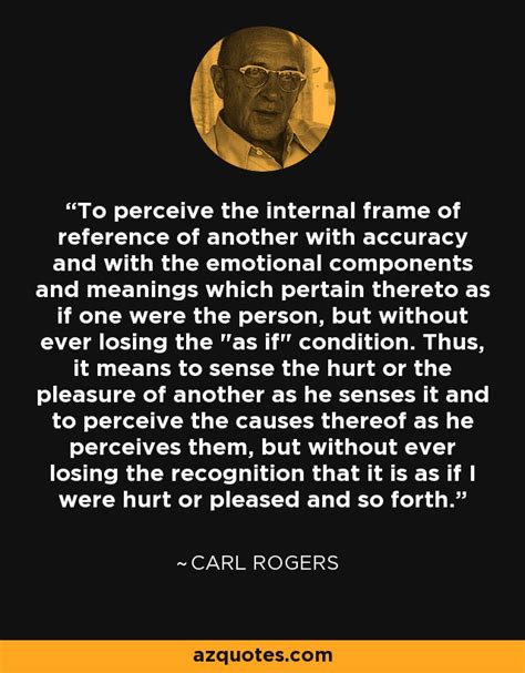 Carl Rogers quote: To perceive the internal frame of reference of ...