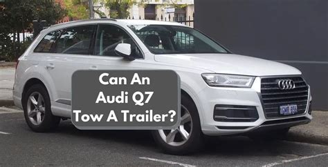 Can An Audi Q7 Tow A Trailer? Audi Q7 Towing Capacity