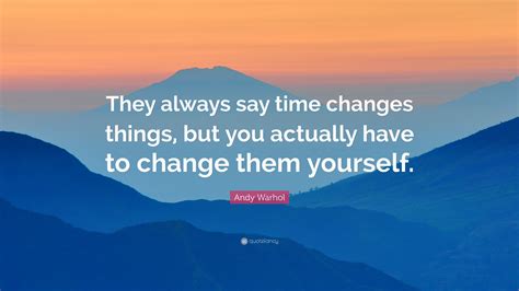 Andy Warhol Quote: “They always say time changes things, but you ...